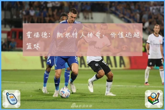 霍福德：凯尔特人传奇，价值远超篮球