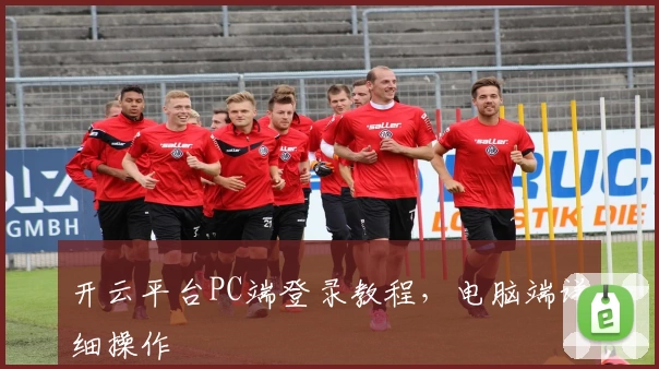 开云平台PC端登录教程，电脑端详细操作