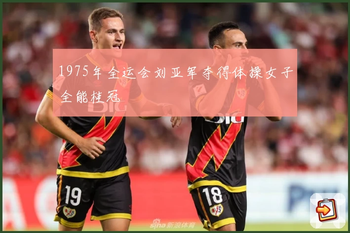 1975年全运会刘亚军夺得体操女子全能桂冠