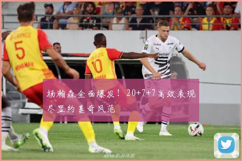 杨瀚森全面爆发！20+7+7高效表现尽显约基奇风范