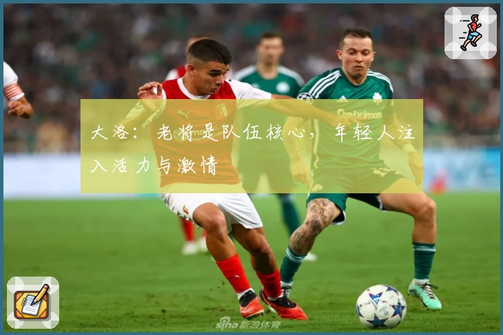 大洛：老将是队伍核心，年轻人注入活力与激情